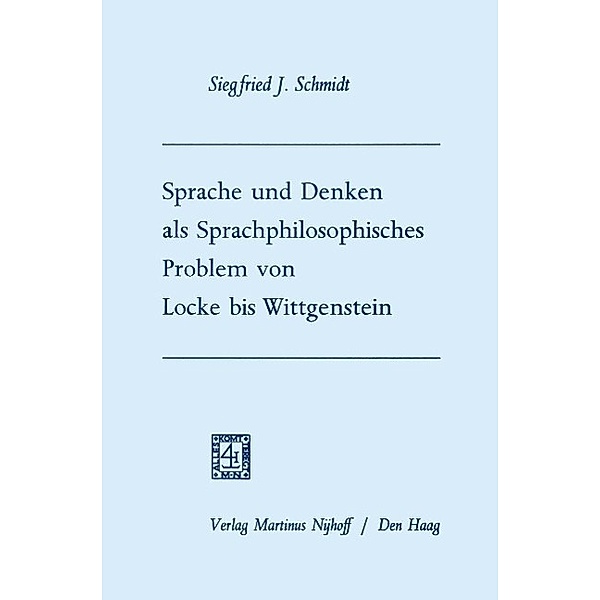 Sprache und Denken als Sprachphilosophisches Problem von Locke bis Wittgenstein, Siegfried Josef Schmidt