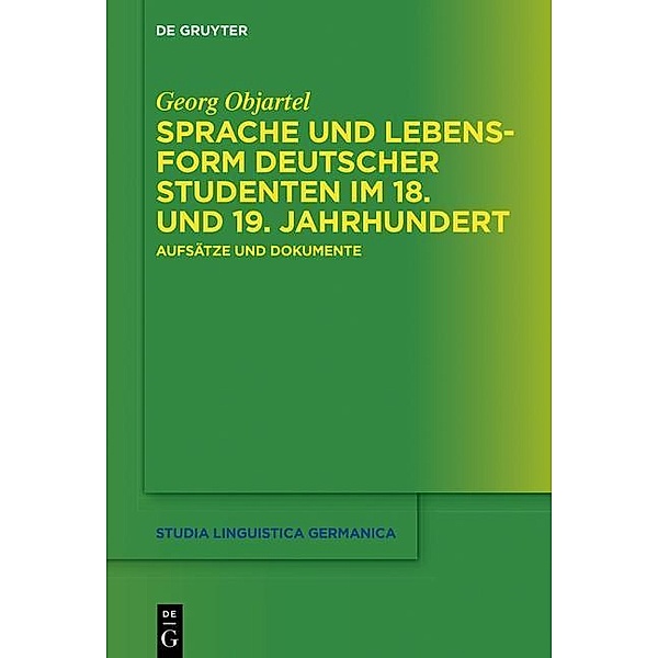 Sprache und Lebensform deutscher Studenten im 18. und 19. Jahrhundert / Studia Linguistica Germanica Bd.123, Georg Objartel