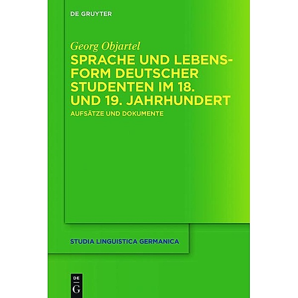 Sprache und Lebensform deutscher Studenten im 18. und 19. Jahrhundert / Studia Linguistica Germanica Bd.123, Georg Objartel