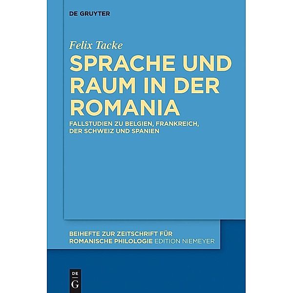 Sprache und Raum in der Romania / Beihefte zur Zeitschrift für romanische Philologie Bd.395, Felix Tacke