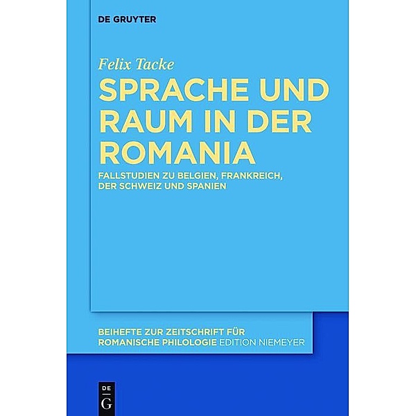 Sprache und Raum in der Romania / Beihefte zur Zeitschrift für romanische Philologie Bd.395, Felix Tacke