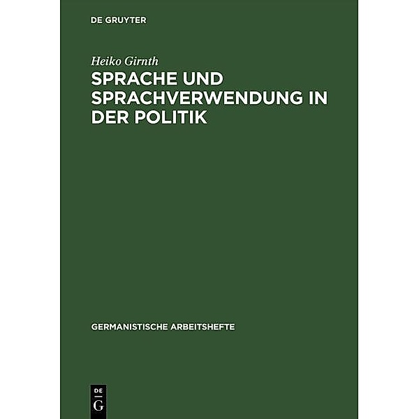 Sprache und Sprachverwendung in der Politik / Germanistische Arbeitshefte Bd.39, Heiko Girnth