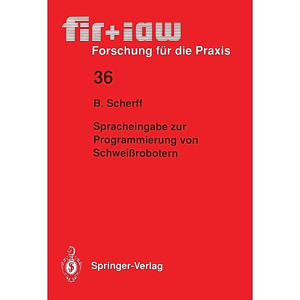 Spracheingabe zur Programmierung von Schweißrobotern / fir+iaw Forschung für die Praxis Bd.36, Birgit Scherff
