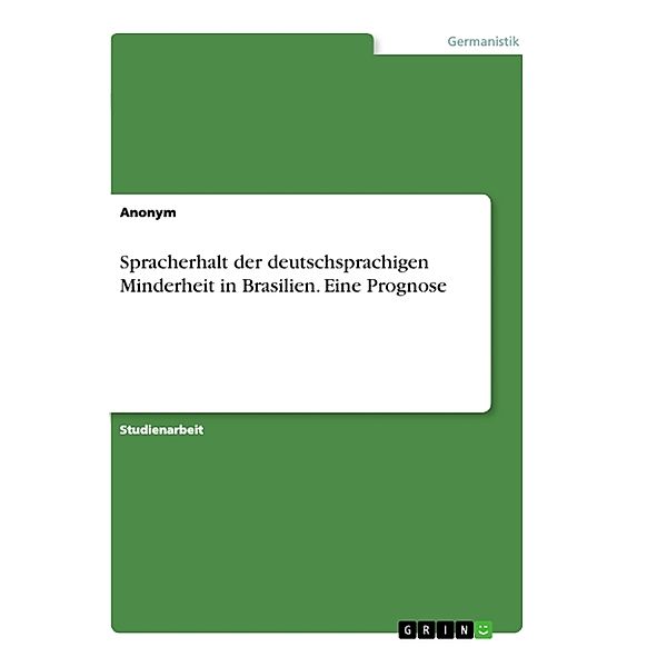 Spracherhalt der deutschsprachigen Minderheit in Brasilien. Eine Prognose, Anonymous