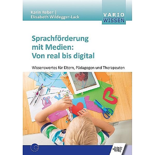 Sprachförderung mit Medien: Von real bis digital, Karin Reber, Elisabeth Wildegger-Lack