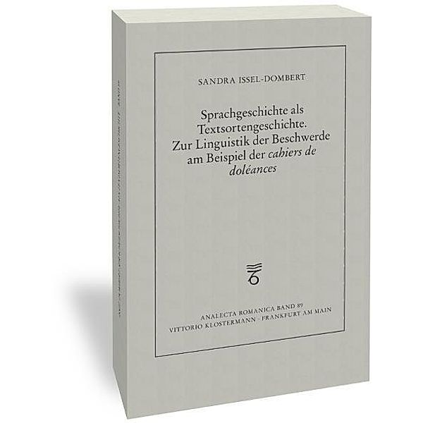 Sprachgeschichte als Textsortengeschichte. Zur Linguistik der Beschwerde am Beispiel der cahiers de doléances, Sandra Issel-Dombert