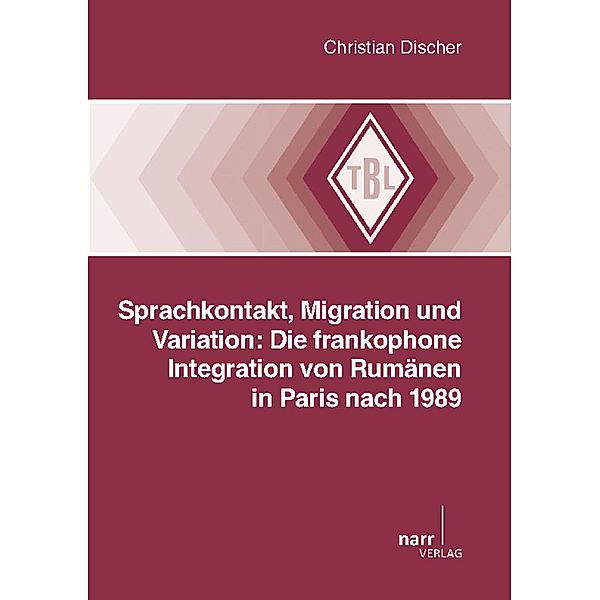 Sprachkontakt, Migration und Variation: Die frankophone Integration von Rumänen in Paris nach 1989 / Tübinger Beiträge zur Linguistik (TBL) Bd.549, Christian Discher