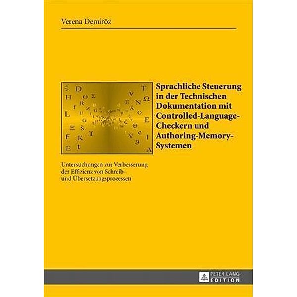 Sprachliche Steuerung in der Technischen Dokumentation mit Controlled-Language-Checkern und Authoring-Memory-Systemen, Verena Demiroz