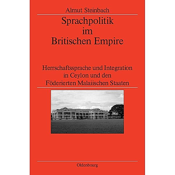 Sprachpolitik im Britischen Empire / Veröffentlichungen des Deutschen Historischen Instituts London / Publications of the German Historical Institute London Bd.67, Almut Steinbach
