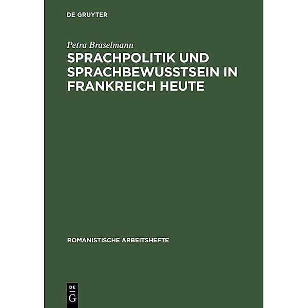 Sprachpolitik und Sprachbewusstsein in Frankreich heute / Romanistische Arbeitshefte Bd.43, Petra Braselmann