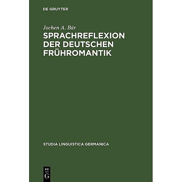 Sprachreflexion der deutschen Frühromantik / Studia Linguistica Germanica Bd.50, Jochen A. Bär