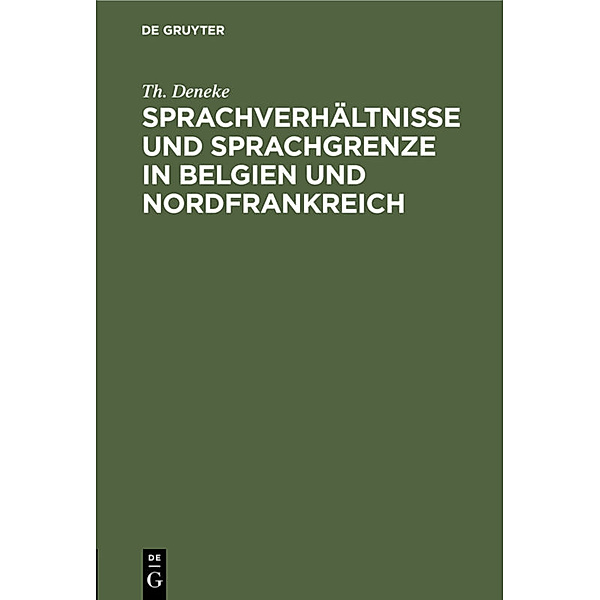 Sprachverhältnisse und Sprachgrenze in Belgien und Nordfrankreich, Th. Deneke