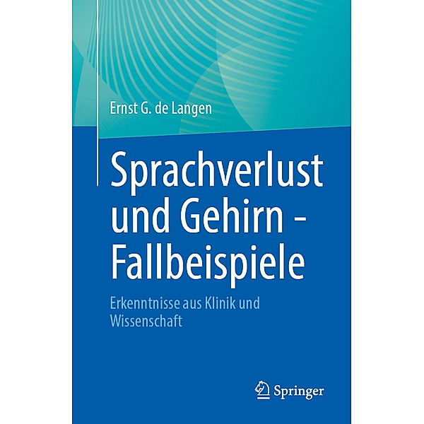 Sprachverlust und Gehirn - Fallbeispiele, Ernst G. de Langen