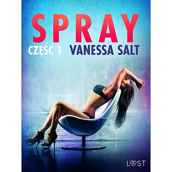 Spray: czesc 1 - opowiadanie erotyczne / LUST, Vanessa Salt
