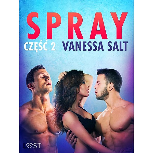 Spray: czesc 2 - opowiadanie erotyczne / LUST, Vanessa Salt