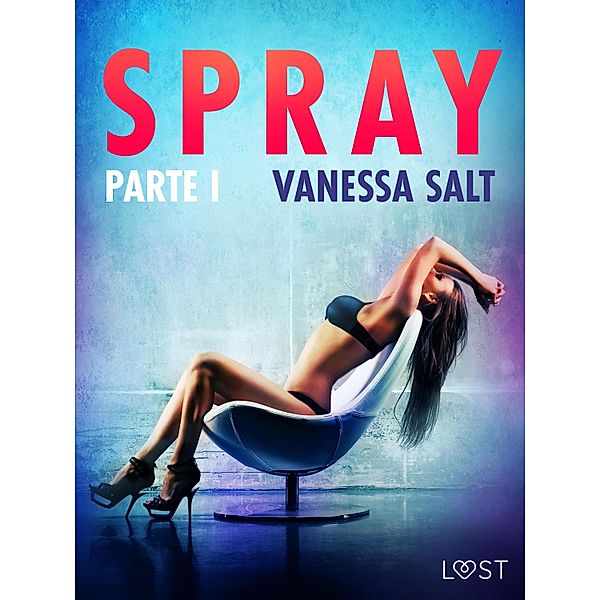 Spray - Parte I - Conto Erótico / LUST, Vanessa Salt