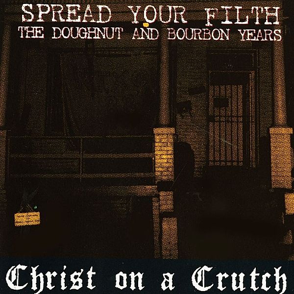 Spread Your Filth-The Doughnut And Bourbon Years, Christ On A Crutch