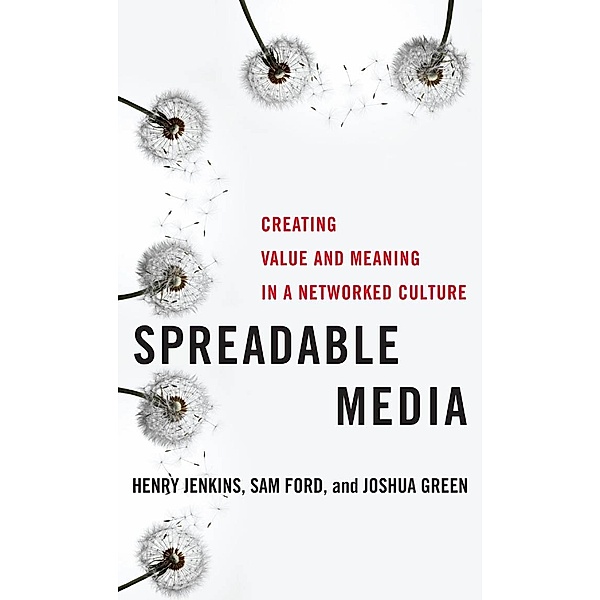 Spreadable Media / Postmillennial Pop Bd.15, Henry Jenkins, Sam Ford, Joshua Green