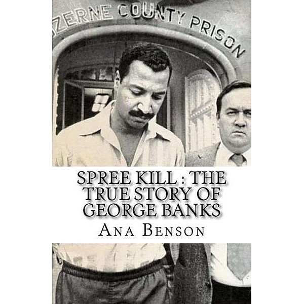 Spree Kill : The True Story of George Banks, Ana Benson