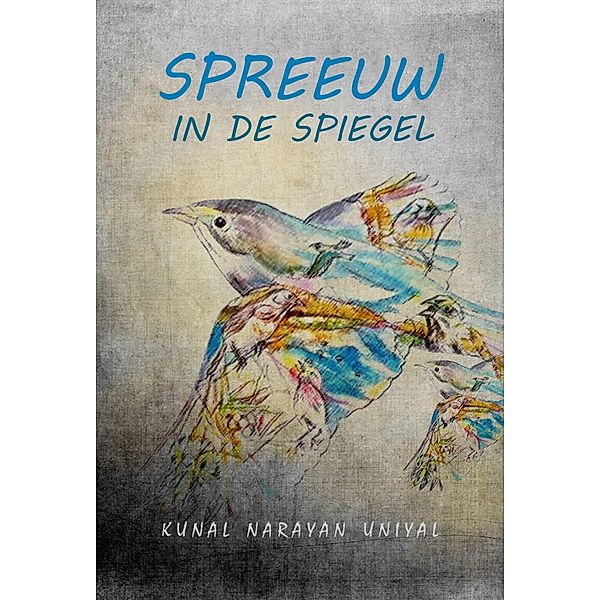 Spreeuw in de spiegel, Kunal Narayan Uniyal