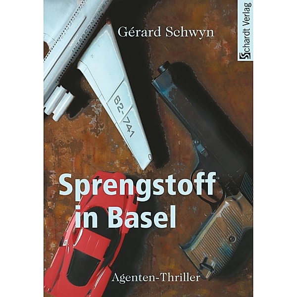 Sprengstoff in Basel: Agenten-Thriller, Gérard Schwyn