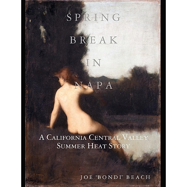 Spring Break In Napa: A California Central Valley Summer Heat Story, Joe "Bondi" Beach