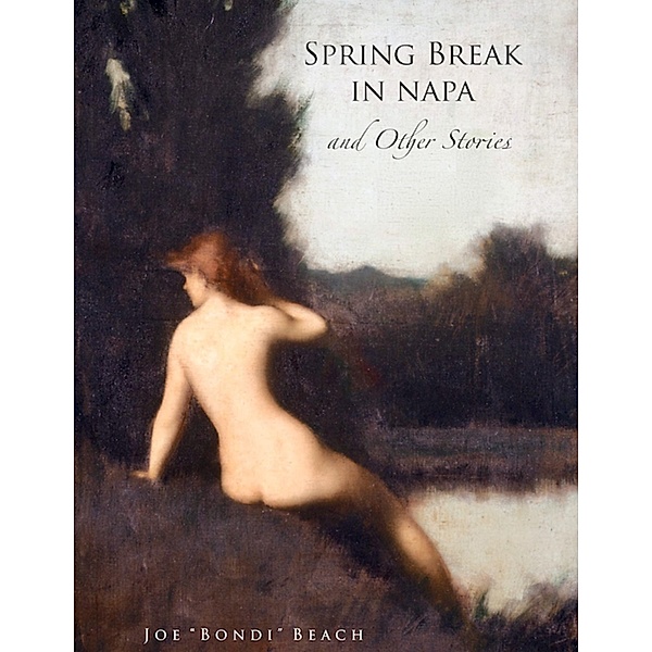 Spring Break In Napa: And Other Stories, Joe "Bondi" Beach