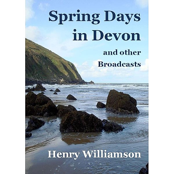 Spring Days in Devon, and other Broadcasts (Henry Williamson Collections, #14) / Henry Williamson Collections, Henry Williamson