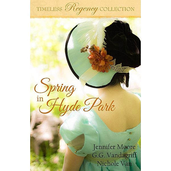 Spring in Hyde Park (Timeless Regency Collection, #2), Jennifer Moore, G. G. Vandagriff, Nichole van