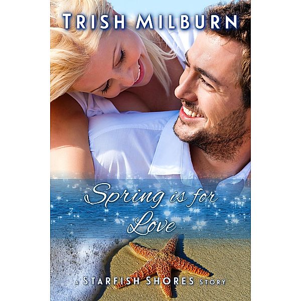 Spring is for Love (A Starfish Shores Story, #2) / A Starfish Shores Story, Trish Milburn