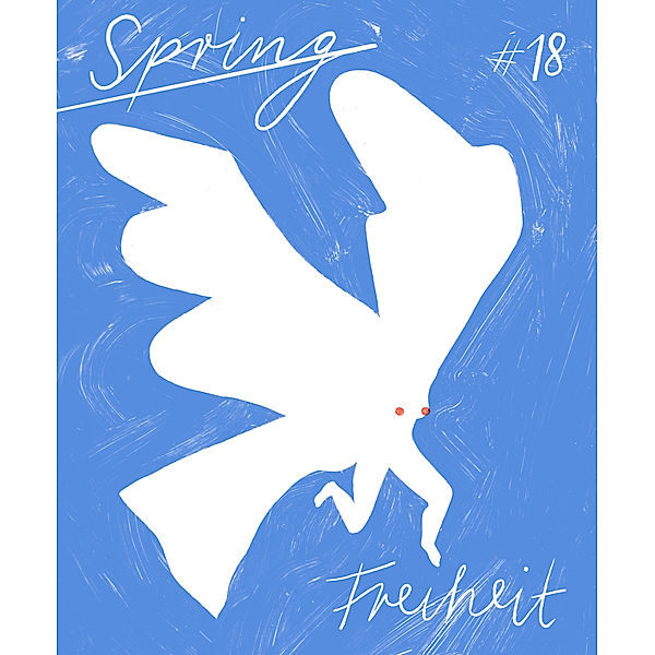 SPRING-Magazin / SPRING #18: Freiheit, Maren Amini, Larissa Bertonasco, Almuth Ertl, Doris Freigofas, Moshtari Hilal, Katharina Kulenkampff, Carolin Löbbert, marialuisa, Moki, Karina Tungari, Stephanie Wunderlich, Romy Blümel