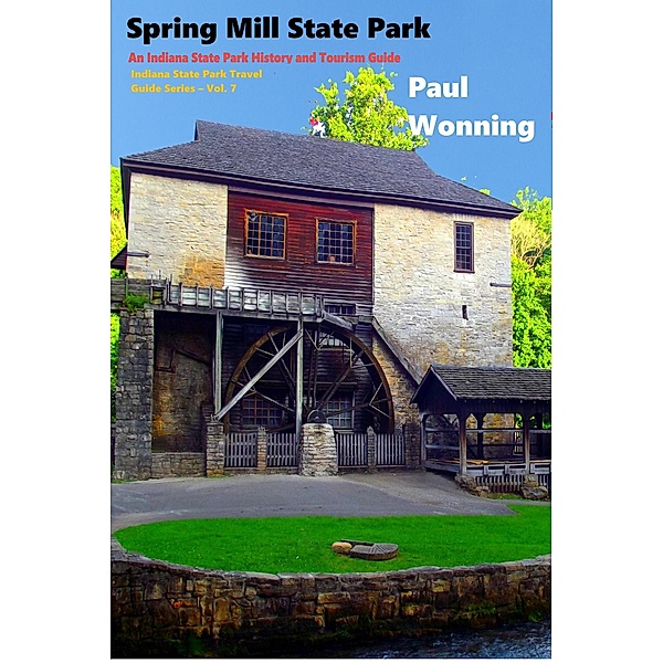Spring Mill State Park (Indiana State Park Travel Guide Series, #7) / Indiana State Park Travel Guide Series, Mossy Feet Books