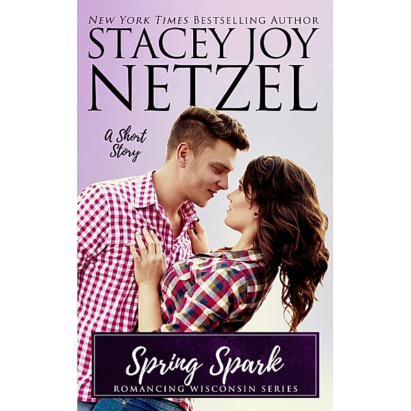 Spring Spark (Romancing Wisconsin, #12) / Romancing Wisconsin, Stacey Joy Netzel