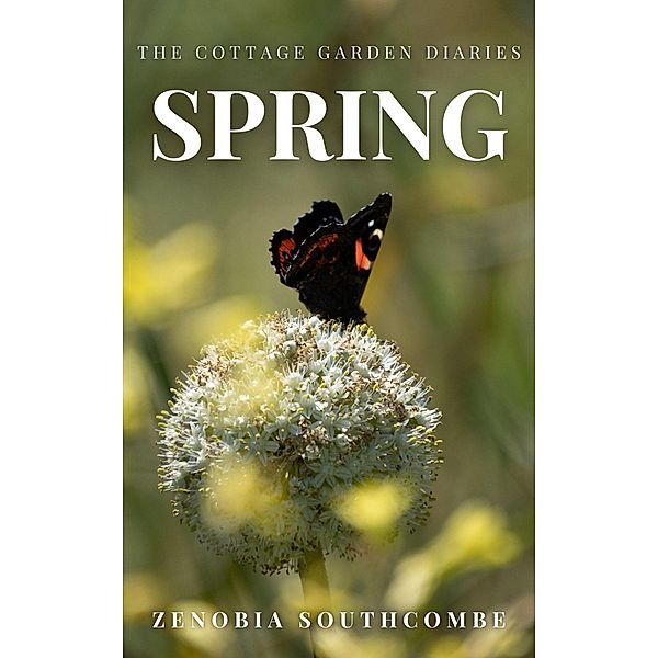 Spring (The Cottage Garden Diaries, #1) / The Cottage Garden Diaries, Zenobia Southcombe