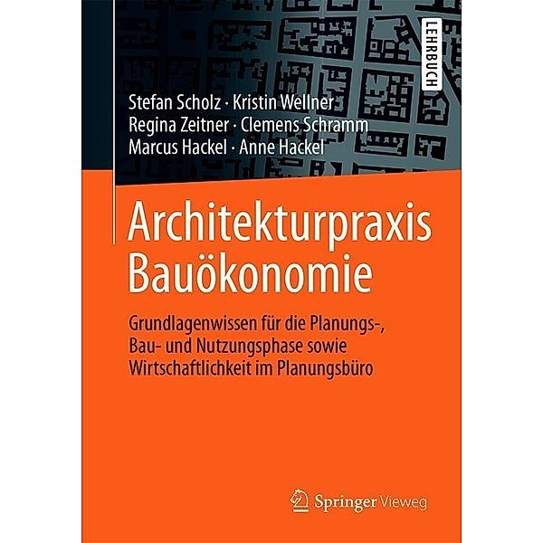 Springer-Lehrbuch / Architekturpraxis Bauökonomie, Stefan Scholz, Kristin Wellner, Regina Zeitner, Clemens Schramm, Marcus Hackel, Anne Hackel