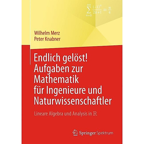 Springer-Lehrbuch / Endlich gelöst! Aufgaben zur Mathematik für Ingenieure und Naturwissenschaftler, Wilhelm Merz, Peter Knabner