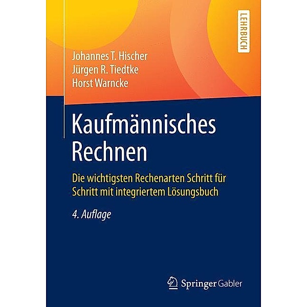 Springer-Lehrbuch / Kaufmännisches Rechnen, Johannes T. Hischer, Jürgen R. Tiedtke, Horst Warncke