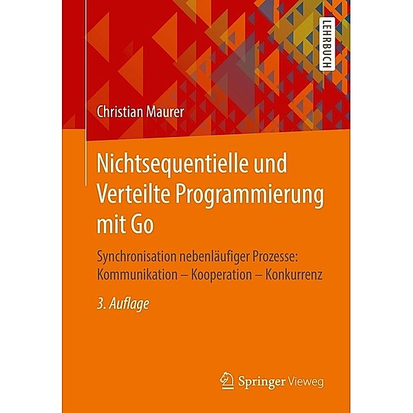 Springer-Lehrbuch / Nichtsequentielle und Verteilte Programmierung mit Go, Christian Maurer