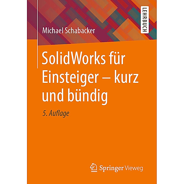 Springer-Lehrbuch / SolidWorks für Einsteiger - kurz und bündig, Michael Schabacker