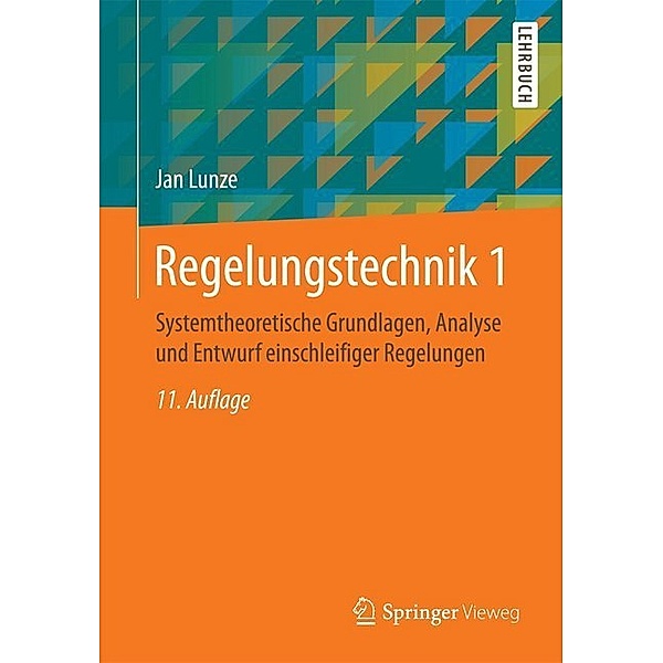 Springer-Lehrbuch / Systemtheoretische Grundlagen, Analyse und Entwurf einschleifiger Regelungen, Jan Lunze