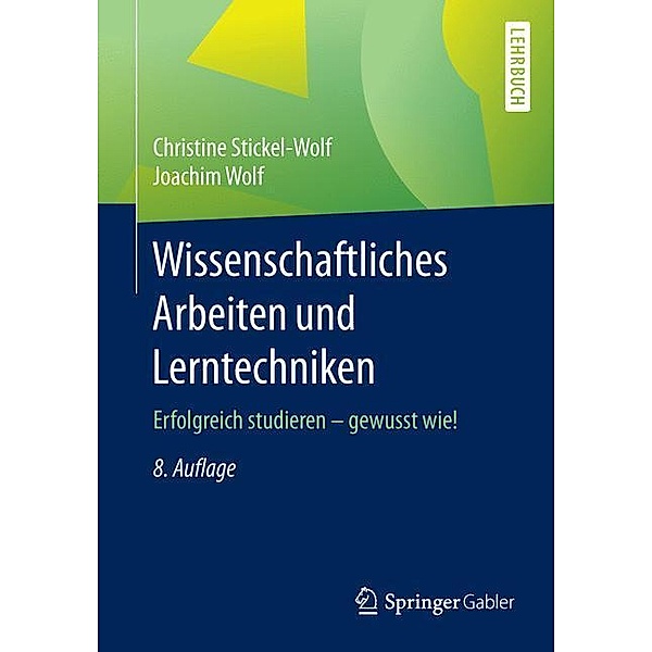 Springer-Lehrbuch / Wissenschaftliches Arbeiten und Lerntechniken, Christine Stickel-Wolf, Joachim Wolf