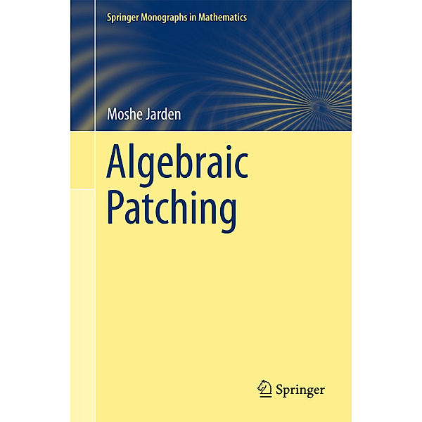 Springer Monographs in Mathematics / Algebraic Patching, Moshe Jarden