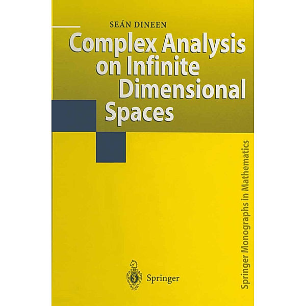 Springer Monographs in Mathematics / Complex Analysis on Infinite Dimensional Spaces, Sean Dineen