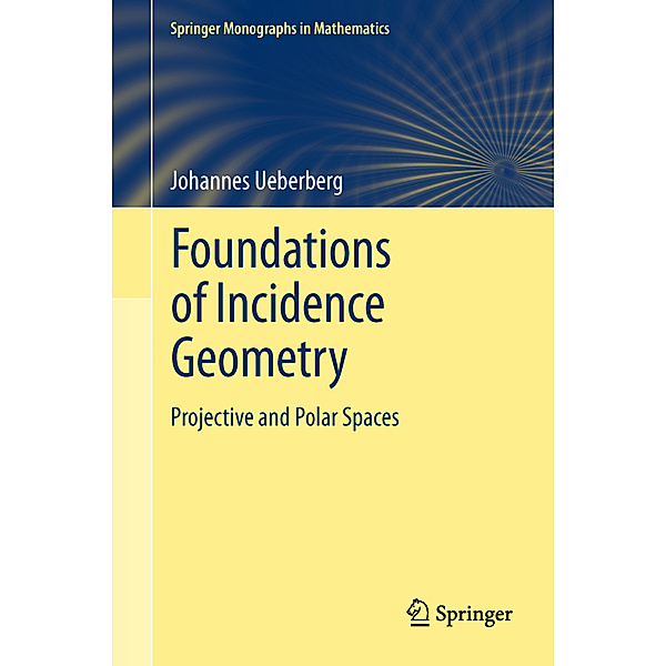 Springer Monographs in Mathematics / Foundations of Incidence Geometry, Johannes Ueberberg