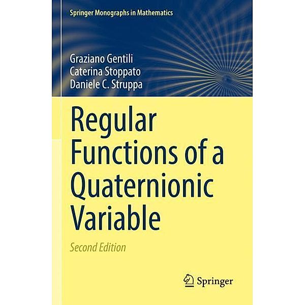 Springer Monographs in Mathematics / Regular Functions of a Quaternionic Variable, Graziano Gentili, Caterina Stoppato, Daniele C. Struppa