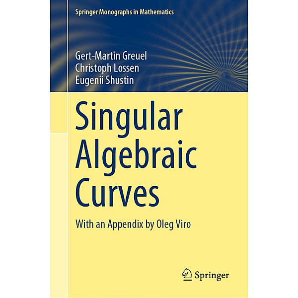 Springer Monographs in Mathematics / Singular Algebraic Curves, Gert-Martin Greuel, Christoph Lossen, Eugenii Shustin