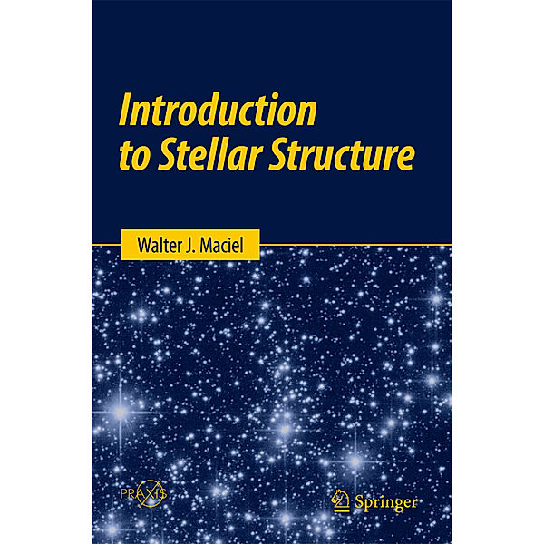 Springer Praxis Books / Introduction to Stellar Structure, Walter J. Maciel