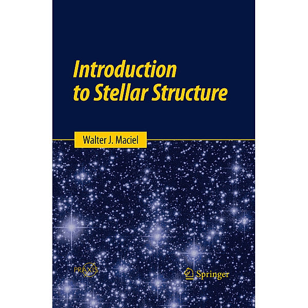 Springer Praxis Books / Introduction to Stellar Structure, Walter J. Maciel
