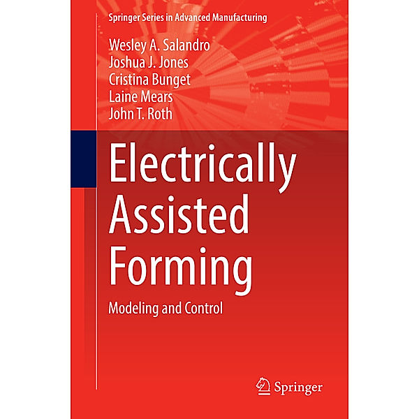 Springer Series in Advanced Manufacturing / Electrically Assisted Forming, Wesley A. Salandro, Joshua J. Jones, Cristina Bunget, Laine Mears, John T. Roth