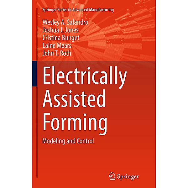 Springer Series in Advanced Manufacturing / Electrically Assisted Forming, Wesley A. Salandro, Joshua J. Jones, Cristina Bunget, Laine Mears, John T. Roth